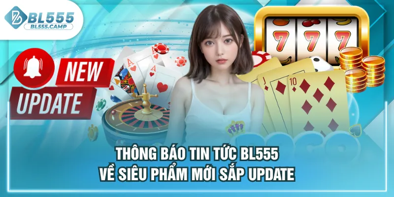 thông báo tin tức bl555 về siêu phẩm mới